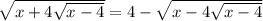 \sqrt{x+4 \sqrt{x-4} } =4- \sqrt{x-4\sqrt{x-4} }
