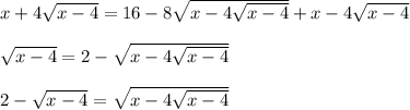x+4\sqrt{x-4} =16-8 \sqrt{x-4\sqrt{x-4} } +x-4\sqrt{x-4} \\ \\ \sqrt{x-4} =2- \sqrt{x-4\sqrt{x-4} } \\ \\ 2-\sqrt{x-4} = \sqrt{x-4\sqrt{x-4} }