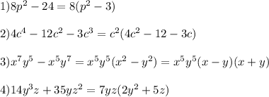 1)8p^2-24=8(p^2-3) \\ \\ 2)4c^4-12c^2-3c^3=c^2(4c^2-12-3c) \\\\ 3)x^7y^5-x^5y^7=x^5y^5(x^2-y^2)=x^5y^5(x-y)(x+y)\\\\4)14y^3z+35yz^2=7yz(2y^2+5z)