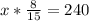 x*\frac{8}{15} =240