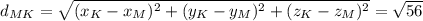 d_{MK}= \sqrt{( x_{K}-x_{M} )^{2}+( y_{K}-y_{M} )^{2}+( z_{K}-z_{M} )^{2} } = \sqrt{56}