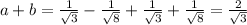 a+b=\frac{1}{ \sqrt{3} } - \frac{1}{ \sqrt{8} }+\frac{1}{ \sqrt{3} } + \frac{1}{ \sqrt{8} }=\frac{2}{ \sqrt{3} }