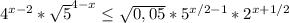 4^{x-2}* \sqrt{5}^{4-x} \leq \sqrt{0,05}* 5^{x/2-1}*2^{x+1/2}