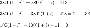 3800(1+i)^2=3800(1+i)+418\\ \\ 3800(1+i)^2-3800(1+i)-418=0~~~|:38\\ \\ 100(1+i)^2-100(1+i)-11=0