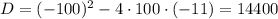 D=(-100)^2-4\cdot 100\cdot (-11)=14400