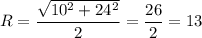 R= \dfrac{ \sqrt{10^2+24^2} }{2}= \dfrac{26}{2}=13