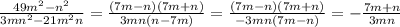 \frac{49m^2-n^2}{3mn^2-21m^2n} = \frac{(7m-n)(7m+n)}{3mn(n-7m)} = \frac{(7m-n)(7m+n)}{-3mn(7m-n)} = - \frac{7m+n}{3mn}