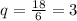 q= \frac{18}{6} =3