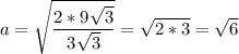 a= \sqrt{ \dfrac{2*9 \sqrt{3} }{3 \sqrt{3} } }= \sqrt{2*3}= \sqrt{6}