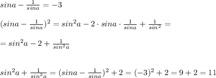 sina- \frac{1}{sina}=-3\\\\(sina-\frac{1}{sina})^2=sin^2a -2\cdot sina\cdot \frac{1}{sina}+ \frac{1}{sin^2} =\\\\=sin^2a-2+ \frac{1}{sin^2a} \\\\\\sin^2a+ \frac{1}{sin^2a}=(sina-\frac{1}{sina} )^2+2=(-3)^2+2=9+2=11