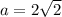 a=2 \sqrt{2}