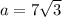 a=7 \sqrt{3}