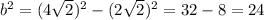 b^{2} = (4 \sqrt{2} )^{2} -( 2\sqrt{2} )^{2} = 32 - 8=24