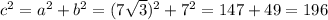 c^{2} = a^{2} +b^{2} = (7 \sqrt{3})^{2} +7^{2} = 147+49= 196