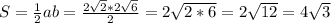 S= \frac{1}{2} ab=\frac{2 \sqrt{2}*2\sqrt{6}}{2} = 2 \sqrt{2*6} =2 \sqrt{12} =4 \sqrt{3}