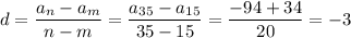 \displaystyle d= \frac{a_n-a_m}{n-m} = \frac{a_{35}-a_{15}}{35-15} = \dfrac{-94+34}{20} =-3