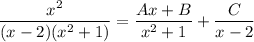 \dfrac{x^2}{(x-2)(x^2+1)} = \dfrac{Ax+B}{x^2+1} + \dfrac{C}{x-2}