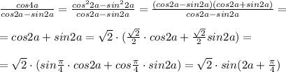 \frac{cos4a}{cos2a-sin2a} = \frac{cos^22a-sin^22a}{cos2a-sin2a} = \frac{(cos2a-sin2a)(cos2a+sin2a)}{cos2a-sin2a} =\\\\=cos2a+sin2a=\sqrt2\cdot (\frac{\sqrt2}{2}\cdot cos2a+\frac{\sqrt2}{2}sin2a)=\\\\=\sqrt2\cdot (sin\frac{\pi}{4}\cdot cos2a+cos\frac{\pi}{4}\cdot sin2a)=\sqrt2\cdot sin(2a+\frac{\pi}{4})