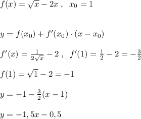 f(x)=\sqrt{x}-2x\; ,\; \; x_0=1\\\\\\y=f(x_0)+f'(x_0)\cdot (x-x_0)\\\\f'(x)=\frac{1}{2\sqrt{x}}-2\; ,\; \; f'(1)=\frac{1}{2}-2=-\frac{3}{2}\\\\f(1)=\sqrt1-2=-1\\\\y=-1-\frac{3}{2}(x-1)\\\\y=-1,5x-0,5