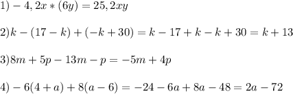 1) - 4,2x * (6y) = 25,2xy\\\\ 2) k - (17-k) + (-k+30) = k - 17 + k - k + 30 = k + 13\\\\ 3) 8m + 5p - 13m - p = - 5m + 4p \\\\ 4)-6(4+a) + 8(a-6) = -24 - 6a + 8a - 48 = 2a - 72