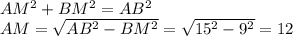 AM^2+BM^2=AB^2\\ AM=\sqrt{AB^2-BM^2}=\sqrt{15^2-9^2}=12