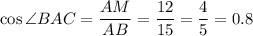 \cos\angle BAC=\dfrac{AM}{AB}=\dfrac{12}{15}=\dfrac45=0.8