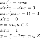 \large \\ sin^2x=sinx\\ sin^2x-sinx=0\\ sinx(sinx-1)=0\\ sinx=0\\ x=\pi n, n\in Z\\ sinx=1\\ x={\pi\over 2}+2\pi n, n\in Z