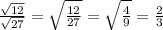\frac{\sqrt{12}}{\sqrt{27}} = \sqrt{\frac{12}{27}} = \sqrt{\frac{4}{9}} = \frac{2}{3}