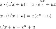 x\cdot (u'x+u)=x\cdot e^\big{ \frac{ux}{x} }+ux\\ \\ x\cdot (u'x+u)=x(e^u+u)\\ \\ u'x+u=e^u+u