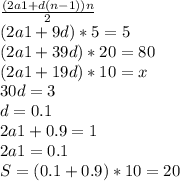 \frac{(2a1+d(n-1))n}{2} \\ (2a1+9d)*5=5 \\ (2a1+39d)*20=80 \\ (2a1+19d)*10=x \\ 30d=3 \\ d=0.1 \\ 2a1+0.9=1 \\ 2a1=0.1 \\ S=(0.1+0.9)*10=20