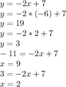 y=-2x+7 \\ y=-2*(-6)+7 \\ y=19 \\ y=-2*2+7 \\ y=3 \\ -11=-2x+7 \\ x=9 \\ 3=-2x+7 \\ x=2