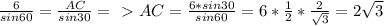 \frac{6}{sin60} = \frac{AC}{sin30}=\ \textgreater \ AC= \frac{6*sin30}{sin60} = 6* \frac{1}{2}* \frac{2}{ \sqrt{3} } = 2 \sqrt{3}