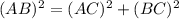 (AB) ^{2} = (AC) ^{2} + (BC) ^{2}