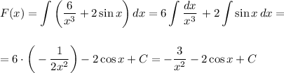 \displaystyle F(x)= \int\limits {\bigg( \frac{6}{x^3}+2\sin x\bigg) } \, dx = 6\int\limits { \frac{dx}{x^3} } \, +2 \int\limits {\sin x} \, dx =\\ \\ \\ =6\cdot \bigg(- \frac{1}{2x^2} \bigg)-2\cos x+C=- \frac{3}{x^2} -2\cos x +C
