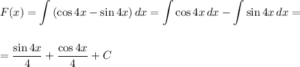 \displaystyle F(x)= \int\limits {(\cos 4x-\sin4x)} \, dx = \int\limits {\cos4x} \, dx - \int\limits {\sin4x} \, dx =\\ \\ \\ = \frac{\sin4x}{4} + \frac{\cos4x}{4}+C