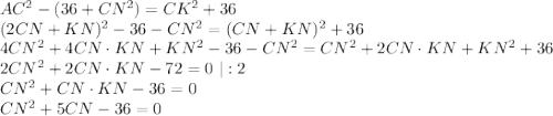 AC^2-(36+CN^2)=CK^2+36\\ (2CN+KN)^2-36-CN^2=(CN+KN)^2+36\\ 4CN^2+4CN\cdot KN+KN^2-36-CN^2=CN^2+2CN\cdot KN+KN^2+36\\2CN^2+2CN\cdot KN-72=0~|:2\\ CN^2+CN\cdot KN-36=0\\ CN^2+5CN-36=0