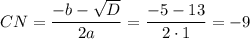 CN=\dfrac{-b-\sqrt{D}}{2a}=\dfrac{-5-13}{2\cdot 1}=-9