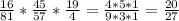 \frac{16}{81} * \frac{45}{57} * \frac{19}{4} = \frac{4*5*1}{9*3*1}= \frac{20}{27}