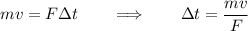 mv = F \Delta t \qquad \Longrightarrow \qquad \Delta t = \dfrac{mv}{F}