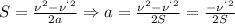 S= \frac{\nu^2-\nu^`^2}{2a} \Rightarrow a= \frac{\nu^2-\nu^`^2}{2S} = \frac{-\nu^`^2}{2S}