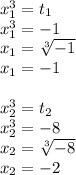 x_1^3=t_1\\&#10;x_1^3=-1\\&#10;x_1= \sqrt[3]{-1} \\&#10;x_1=-1\\\\&#10;x_2^3=t_2\\&#10;x_2^3=-8\\&#10;x_2= \sqrt[3]{-8} \\&#10;x_2=-2