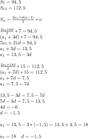 S_7=94,5\\S_{15}=112,5\\\\S_n= \frac{2a_1+d(n-1)}{2}*n\\\\ \frac{2a_1+6d}{2}*7=94,5\\(a_1+3d)*7=94,5\\7a_1+21d=94,5\\a_1+3d=13,5\\a_1=13,5-3d\\\\ \frac{2a_1+14d}{2}*15=112,5\\(a_1+7d)*15=112,5\\a_1+7d=7,5\\a_1=7,5-7d\\\\13,5-3d=7,5-7d\\7d-3d=7,5-13,5 \\4d=-6\\d=-1,5\\\\a_1=13,5-3*(-1,5)=13,5+4,5=18\\\\a_1=18\; \; \; \; d=-1,5