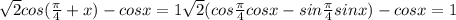 \sqrt{2} cos( \frac{ \pi }{4} +x)-cosx=1&#10; \sqrt{2} (cos \frac{ \pi }{4}cosx-sin \frac{ \pi }{4}sinx )-cosx=1&#10;