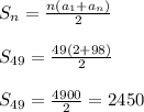 S_{n} = \frac{n(a_{1}+a_{n})}{2} \\ \\&#10;S_{49} = \frac{49(2 + 98)}{2} \\ \\&#10;S_{49} = \frac{4900}{2} = 2450