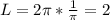 L=2 \pi * \frac{1}{ \pi } =2