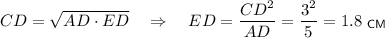 CD=\sqrt{AD\cdot ED}~~~\Rightarrow~~~ ED=\dfrac{CD^2}{AD}=\dfrac{3^2}{5}=1.8~_{\sf CM}