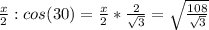 \frac{x}{2}:cos(30) =\frac{x}{2}* \frac{2}{ \sqrt{3}} = \sqrt{ \frac{108}{ \sqrt{3} } }