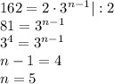 162=2\cdot 3^{n-1}|:2\\ 81=3^{n-1}\\ 3^4=3^{n-1}\\ n-1=4\\ n=5