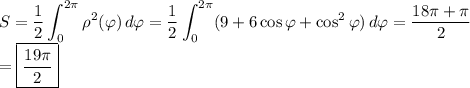 \displaystyle S=\frac12\int_0^{2\pi}\rho^2(\varphi)\,d\varphi=\frac12\int_0^{2\pi}(9+6\cos\varphi+\cos^2\varphi)\,d\varphi=\frac{18\pi+\pi}2\\=\boxed{\frac{19\pi}2}