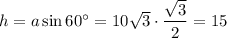 h= a\sin60а=10 \sqrt{3} \cdot \dfrac{ \sqrt{3} }{2} =15